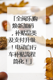 全闽乐购 焕新加码，补贴品类及支付升级！电动自行车补贴流程简化！