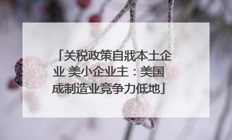 关税政策自戕本土企业 美小企业主：美国成制造业竞争力低地