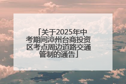 关于2025年中考期间漳州台商投资区考点周边道路交通管制的通告