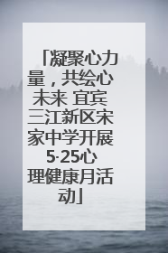 凝聚心力量，共绘心未来 宜宾三江新区宋家中学开展5·25心理健康月活动