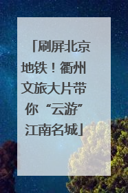 刷屏北京地铁！衢州文旅大片带你“云游”江南名城