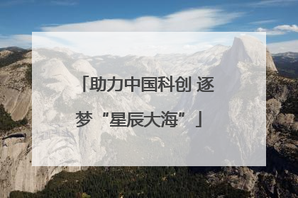 助力中国科创 逐梦“星辰大海”