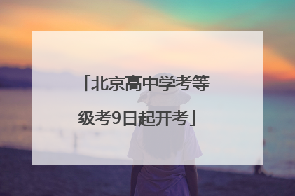 北京高中学考等级考9日起开考