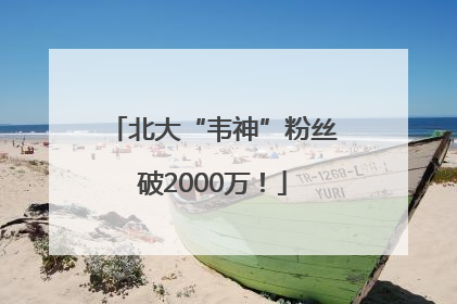 北大“韦神”粉丝破2000万！
