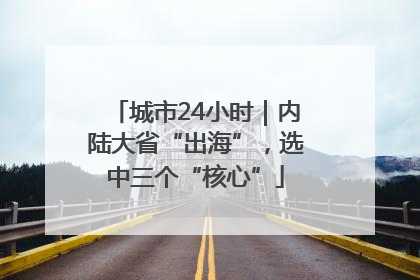 城市24小时｜内陆大省“出海”，选中三个“核心”