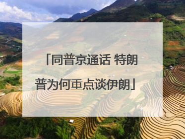 同普京通话 特朗普为何重点谈伊朗