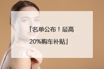 名单公布！最高20%购车补贴