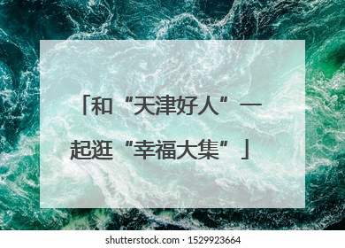 和“天津好人”一起逛“幸福大集”