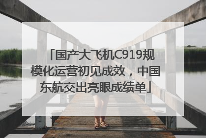 国产大飞机C919规模化运营初见成效，中国东航交出亮眼成绩单