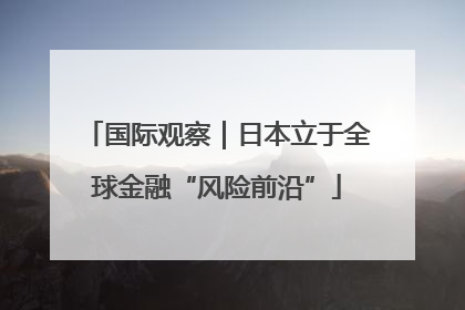 国际观察｜日本立于全球金融“风险前沿”