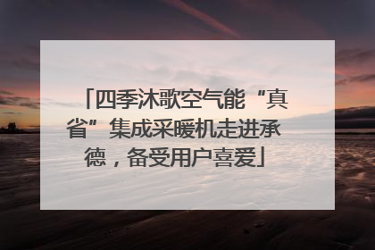 四季沐歌空气能“真省”集成采暖机走进承德，备受用户喜爱