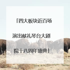 四大板块近百场演出献礼琴台大剧院十八周年盛典