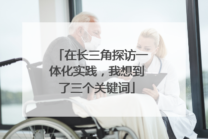 在长三角探访一体化实践，我想到了三个关键词