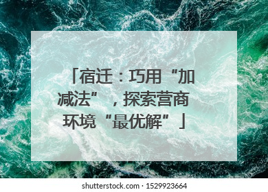 宿迁：巧用“加减法”，探索营商环境“最优解”