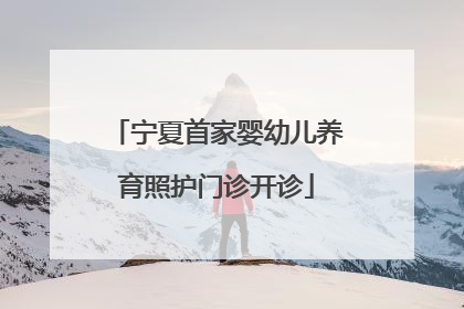 宁夏首家婴幼儿养育照护门诊开诊