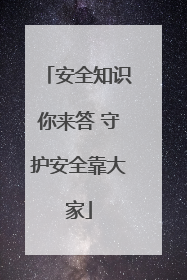 安全知识你来答 守护安全靠大家