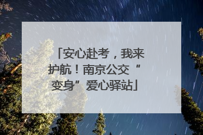 安心赴考，我来护航！南京公交“变身”爱心驿站