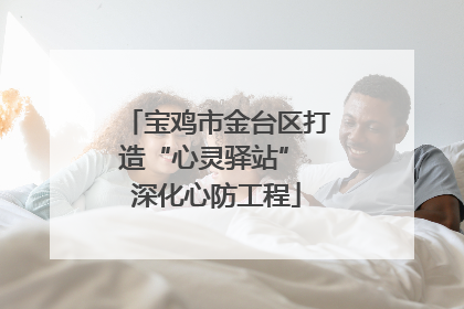 宝鸡市金台区打造“心灵驿站” 深化心防工程