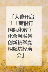大幕开启！工商银行国际化数字化金融服务创新精彩亮相廊坊经洽会