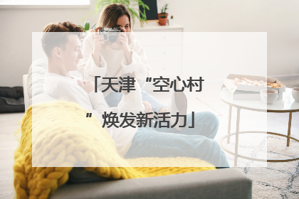 天津“空心村”焕发新活力