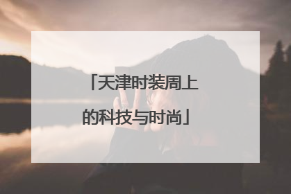 天津时装周上的科技与时尚