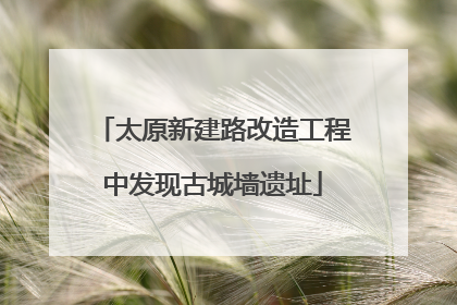 太原新建路改造工程中发现古城墙遗址