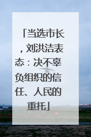 当选市长，刘洪洁表态：决不辜负组织的信任、人民的重托