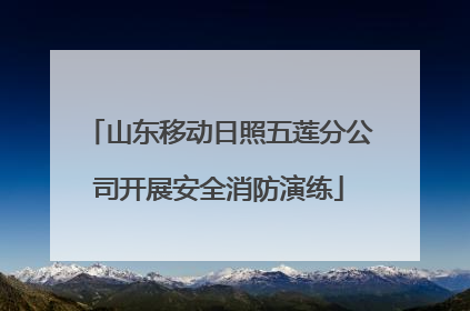 山东移动日照五莲分公司开展安全消防演练