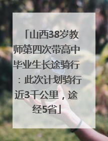 山西38岁教师第四次带高中毕业生长途骑行：此次计划骑行近3千公里，途经5省