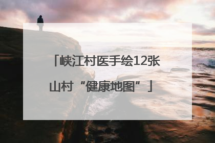 峡江村医手绘12张山村“健康地图”
