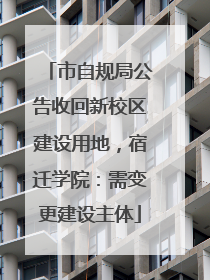 市自规局公告收回新校区建设用地，宿迁学院：需变更建设主体
