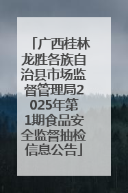 广西桂林龙胜各族自治县市场监督管理局2025年第1期食品安全监督抽检信息公告