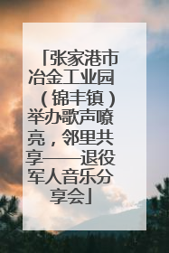 张家港市冶金工业园（锦丰镇）举办歌声嘹亮，邻里共享——退役军人音乐分享会
