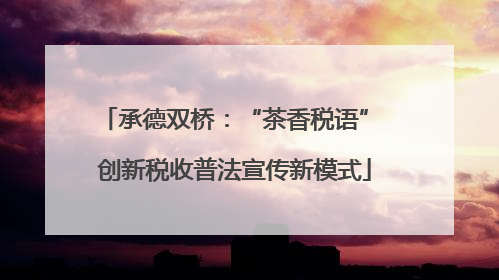 承德双桥：“茶香税语” 创新税收普法宣传新模式