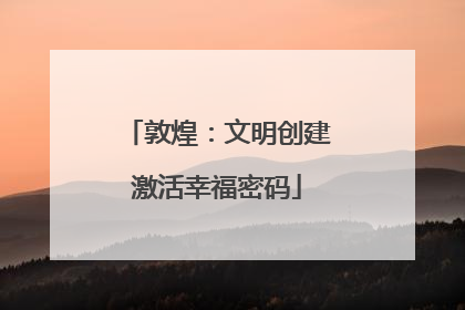 敦煌：文明创建激活幸福密码