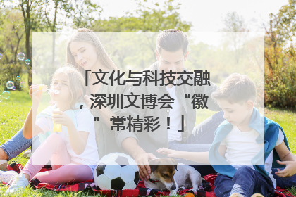文化与科技交融，深圳文博会“徽”常精彩！