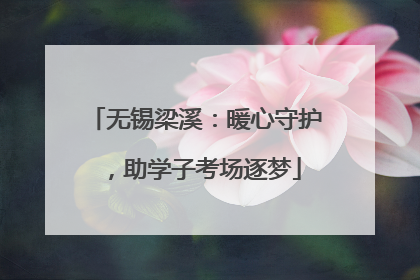 无锡梁溪：暖心守护，助学子考场逐梦