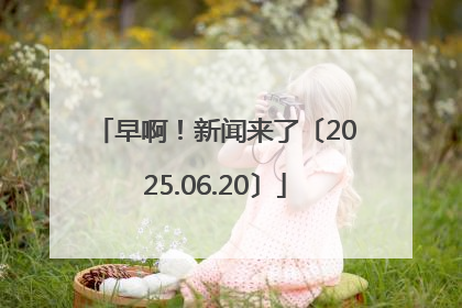 早啊！新闻来了〔2025.06.20〕