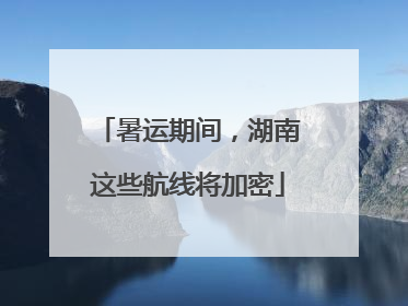 暑运期间，湖南这些航线将加密