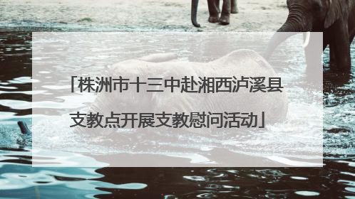 株洲市十三中赴湘西泸溪县支教点开展支教慰问活动