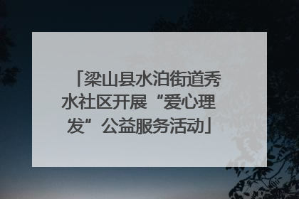 梁山县水泊街道秀水社区开展“爱心理发”公益服务活动