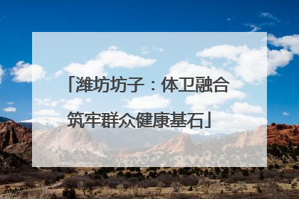 潍坊坊子：体卫融合筑牢群众健康基石