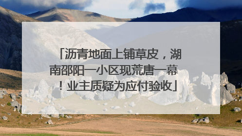 沥青地面上铺草皮，湖南邵阳一小区现荒唐一幕！业主质疑为应付验收