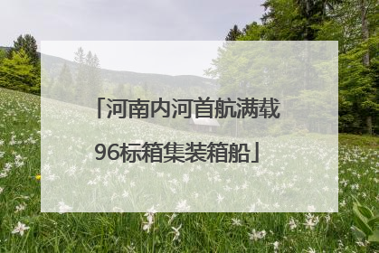 河南内河首航满载96标箱集装箱船