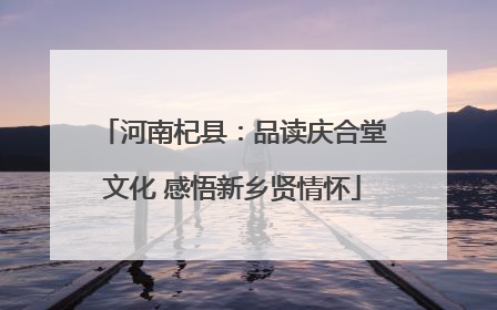河南杞县：品读庆合堂文化 感悟新乡贤情怀