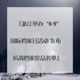 浙江举办“6·9”国际档案日活动 发布抗战档案珍品名单