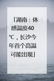 湖南：体感温度40℃，长沙今年首个高温可能出现