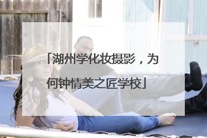 湖州学化妆摄影，为何钟情美之匠学校
