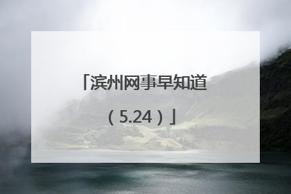滨州网事早知道（5.24）