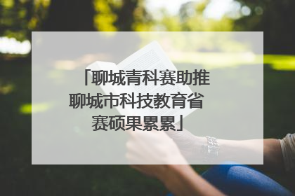 聊城青科赛助推聊城市科技教育省赛硕果累累